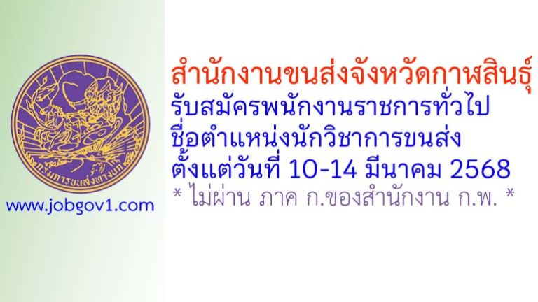 สำนักงานขนส่งจังหวัดกาฬสินธุ์ รับสมัครพนักงานราชการทั่วไป ตำแหน่งนักวิชาการขนส่ง