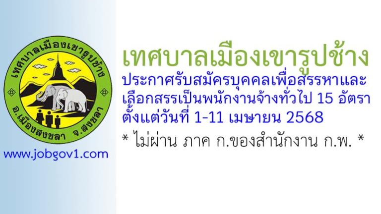 เทศบาลเมืองเขารูปช้าง รับสมัครบุคคลเพื่อสรรหาและเลือกสรรเป็นพนักงานจ้างทั่วไป 15 อัตรา