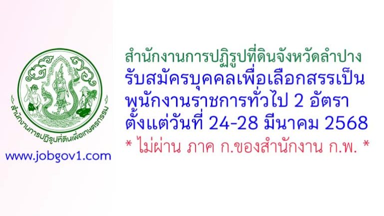 สำนักงานการปฏิรูปที่ดินจังหวัดลำปาง รับสมัครบุคคลเพื่อเลือกสรรเป็นพนักงานราชการทั่วไป 2 อัตรา