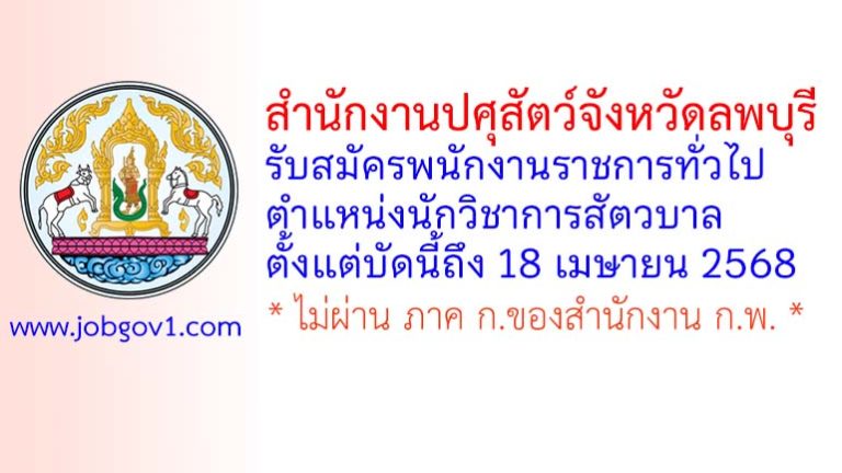 สำนักงานปศุสัตว์จังหวัดลพบุรี รับสมัครพนักงานราชการทั่วไป ตำแหน่งนักวิชาการสัตวบาล