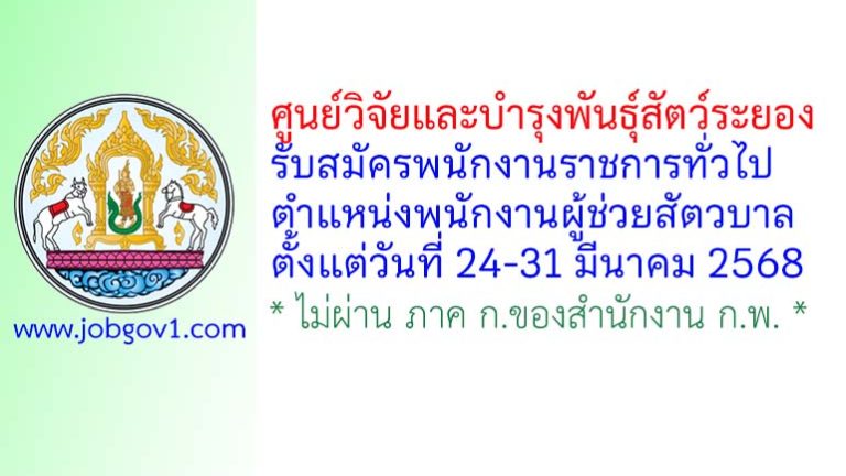 ศูนย์วิจัยและบำรุงพันธุ์สัตว์ระยอง รับสมัครพนักงานราชการทั่วไป ตำแหน่งพนักงานผู้ช่วยสัตวบาล