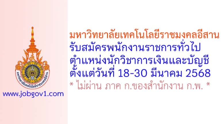 มหาวิทยาลัยเทคโนโลยีราชมงคลอีสาน รับสมัครพนักงานราชการทั่วไป ตำแหน่งนักวิชาการเงินและบัญชี