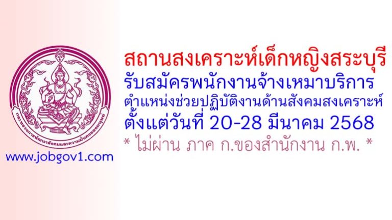 สถานสงเคราะห์เด็กหญิงสระบุรี รับสมัครพนักงานจ้างเหมาบริการ ตำแหน่งช่วยปฏิบัติงานด้านสังคมสงเคราะห์