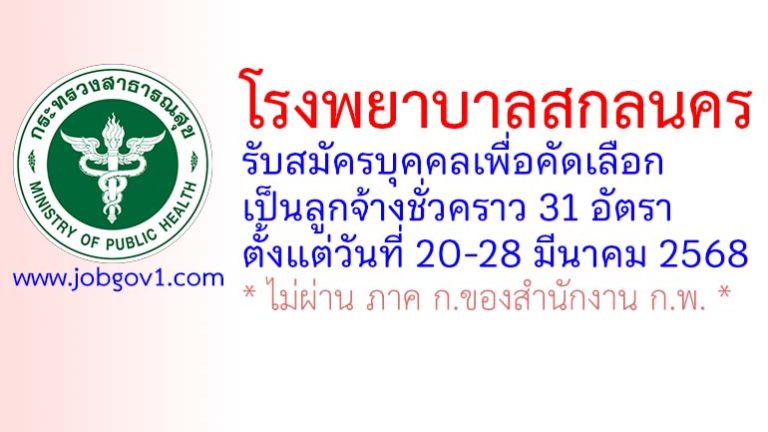 โรงพยาบาลสกลนคร รับสมัครบุคคลเพื่อคัดเลือกเป็นลูกจ้างชั่วคราว 31 อัตรา