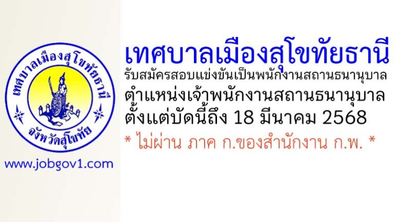 เทศบาลเมืองสุโขทัยธานี รับสมัครสอบแข่งขันเป็นพนักงานสถานธนานุบาล ตำแหน่งเจ้าพนักงานสถานธนานุบาล