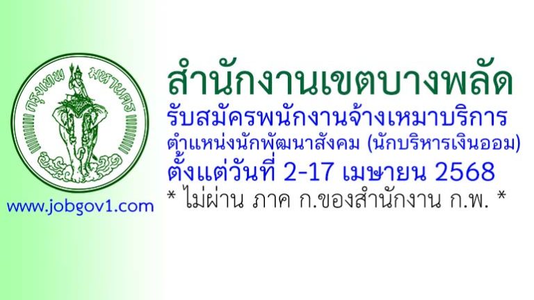 สำนักงานเขตบางพลัด รับสมัครพนักงานจ้างเหมาบริการ ตำแหน่งนักพัฒนาสังคม (นักบริหารเงินออม)