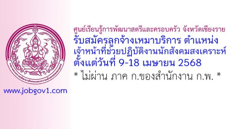 ศูนย์เรียนรู้การพัฒนาสตรีและครอบครัว จังหวัดเชียงราย รับสมัครลูกจ้างเหมาบริการ ตำแหน่งเจ้าหน้าที่ช่วยปฏิบัติงานนักสังคมสงเคราะห์
