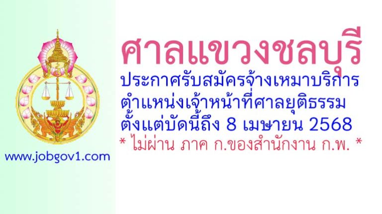 ศาลแขวงชลบุรี รับสมัครจ้างเหมาบริการ ตำแหน่งเจ้าหน้าที่ศาลยุติธรรม