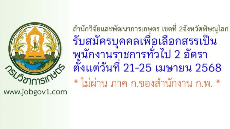 สำนักวิจัยและพัฒนาการเกษตร เขตที่ 2 จังหวัดพิษณุโลก รับสมัครบุคคลเพื่อเลือกสรรเป็นพนักงานราชการทั่วไป 2 อัตรา
