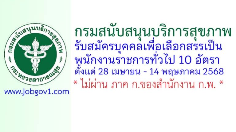 กรมสนับสนุนบริการสุขภาพ รับสมัครบุคคลเพื่อเลือกสรรเป็นพนักงานราชการทั่วไป 10 อัตรา