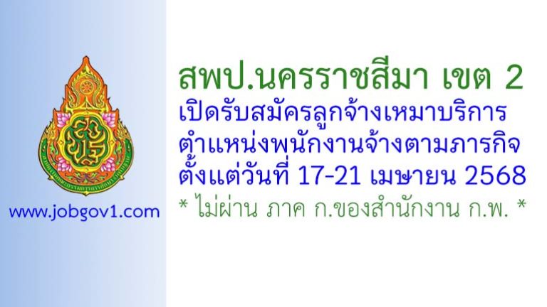 สพป.นครราชสีมา เขต 2 รับสมัครลูกจ้างเหมาบริการ ตำแหน่งพนักงานจ้างตามภารกิจ
