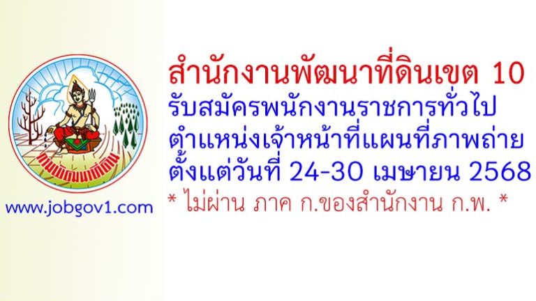 สำนักงานพัฒนาที่ดินเขต 10 รับสมัครพนักงานราชการทั่วไป ตำแหน่งเจ้าหน้าที่แผนที่ภาพถ่าย