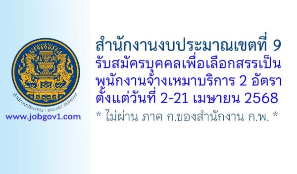 สำนักงานงบประมาณเขตที่ 9 รับสมัครบุคคลเพื่อเลือกสรรเป็นพนักงานจ้างเหมาบริการ 2 อัตรา