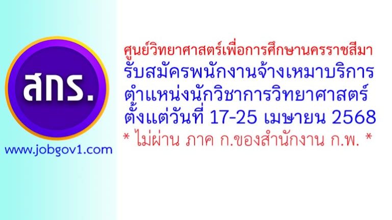 ศูนย์วิทยาศาสตร์เพื่อการศึกษานครราชสีมา รับสมัครพนักงานจ้างเหมาบริการ ตำแหน่งนักวิชาการวิทยาศาสตร์