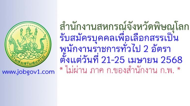 สำนักงานสหกรณ์จังหวัดพิษณุโลก รับสมัครบุคคลเพื่อเลือกสรรเป็นพนักงานราชการทั่วไป 2 อัตรา