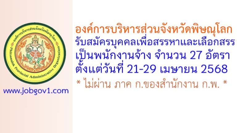 องค์การบริหารส่วนจังหวัดพิษณุโลก รับสมัครบุคคลเพื่อสรรหาและเลือกสรรเป็นพนักงานจ้าง 27 อัตรา