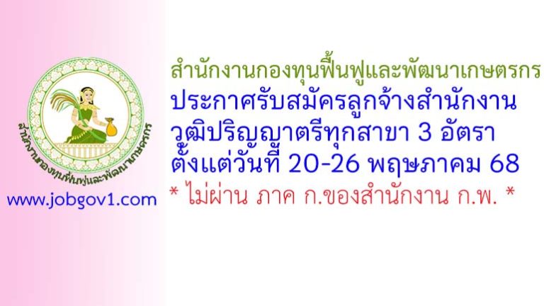 สำนักงานกองทุนฟื้นฟูและพัฒนาเกษตรกร รับสมัครลูกจ้างสำนักงาน 3 อัตรา