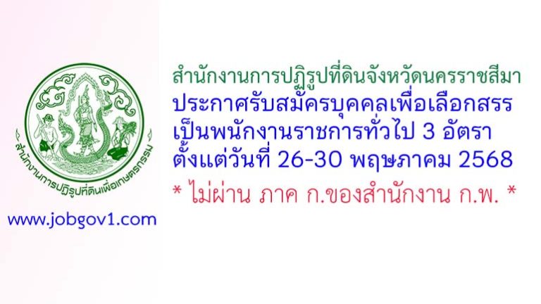 สำนักงานการปฏิรูปที่ดินจังหวัดนครราชสีมา รับสมัครบุคคลเพื่อเลือกสรรเป็นพนักงานราชการทั่วไป 4 อัตรา