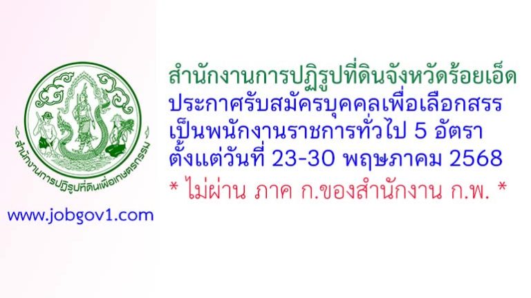 สำนักงานการปฏิรูปที่ดินจังหวัดร้อยเอ็ด รับสมัครบุคคลเพื่อเลือกสรรเป็นพนักงานราชการทั่วไป 5 อัตรา