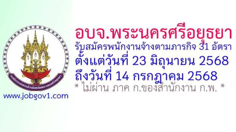 องค์การบริหารส่วนจังหวัดพระนครศรีอยุธยา รับสมัครบุคคลเพื่อสรรหาและเลือกสรรเป็นพนักงานจ้างตามภารกิจ 31 อัตรา