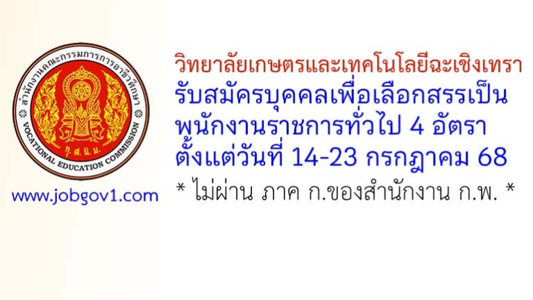 วิทยาลัยเกษตรและเทคโนโลยีฉะเชิงเทรา รับสมัครบุคคลเพื่อเลือกสรรเป็นพนักงานราชการทั่วไป 4 อัตรา