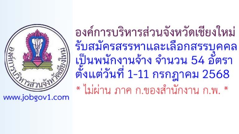 องค์การบริหารส่วนจังหวัดเชียงใหม่ รับสมัครสรรหาและเลือกสรรบุคคลเป็นพนักงานจ้าง 54 อัตรา