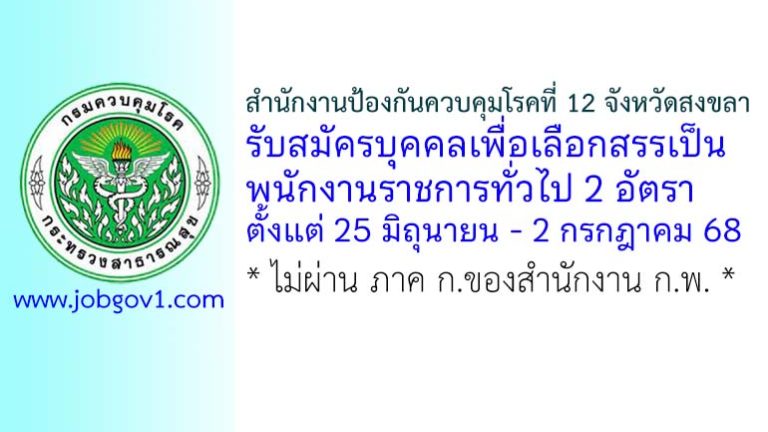 สำนักงานป้องกันควบคุมโรคที่ 12 จังหวัดสงขลา เรับสมัครบุคคลเพื่อเลือกสรรเป็นพนักงานราชการทั่วไป 2 อัตรา