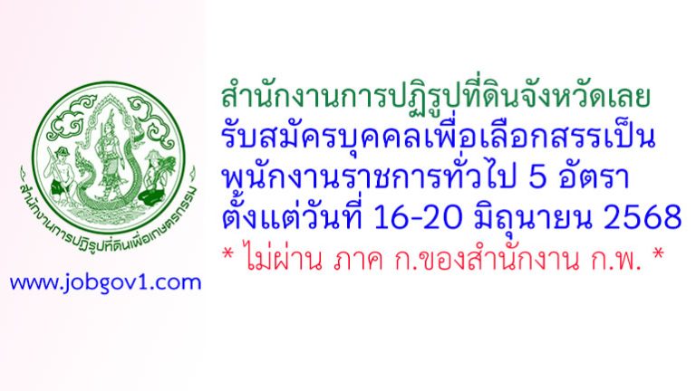 สำนักงานการปฏิรูปที่ดินจังหวัดเลย รับสมัครบุคคลเพื่อเลือกสรรเป็นพนักงานราชการทั่วไป 5 อัตรา