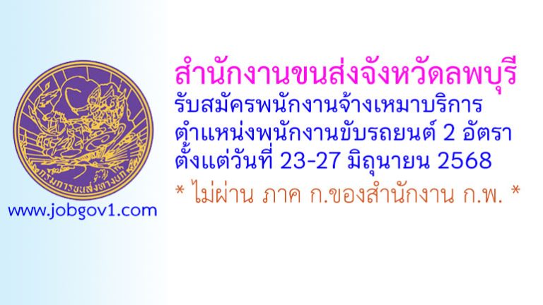 สำนักงานขนส่งจังหวัดลพบุรี รับสมัครพนักงานจ้างเหมาบริการ ตำแหน่งพนักงานขับรถยนต์ 2 อัตรา