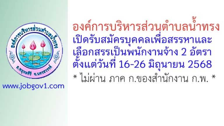 องค์การบริหารส่วนตำบลน้ำทรง รับสมัครบุคคลเพื่อสรรหาและเลือกสรรเป็นพนักงานจ้าง 2 อัตรา