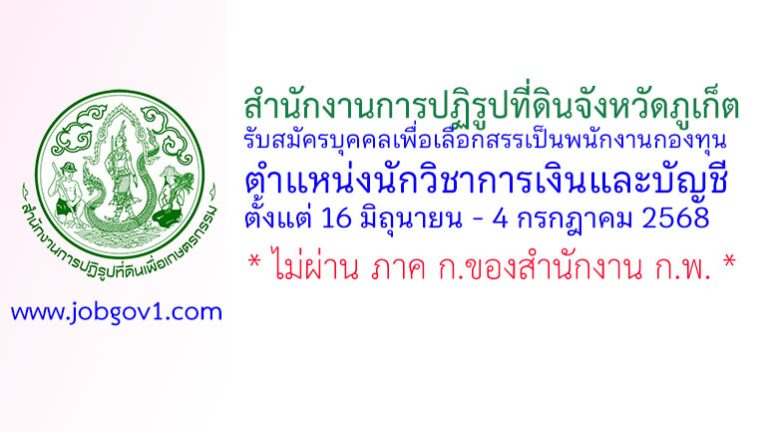 สำนักงานการปฏิรูปที่ดินจังหวัดภูเก็ต รับสมัครบุคคลเพื่อเลือกสรรเป็นพนักงานกองทุน ตำแหน่งนักวิชาการเงินและบัญชี