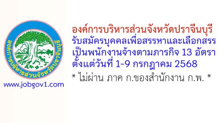 องค์การบริหารส่วนจังหวัดปราจีนบุรี รับสมัครบุคคลเพื่อสรรหาและเลือกสรรเป็นพนักงานจ้างตามภารกิจ 13 อัตรา