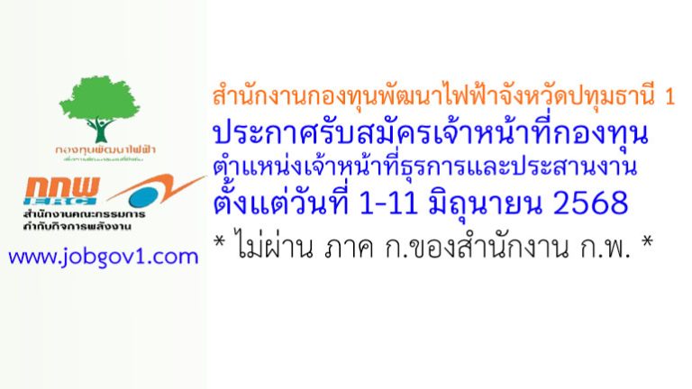 สำนักงานกองทุนพัฒนาไฟฟ้าจังหวัดปทุมธานี 1 รับสมัครเจ้าหน้าที่กองทุน ตำแหน่งเจ้าหน้าที่ธุรการและประสานงาน