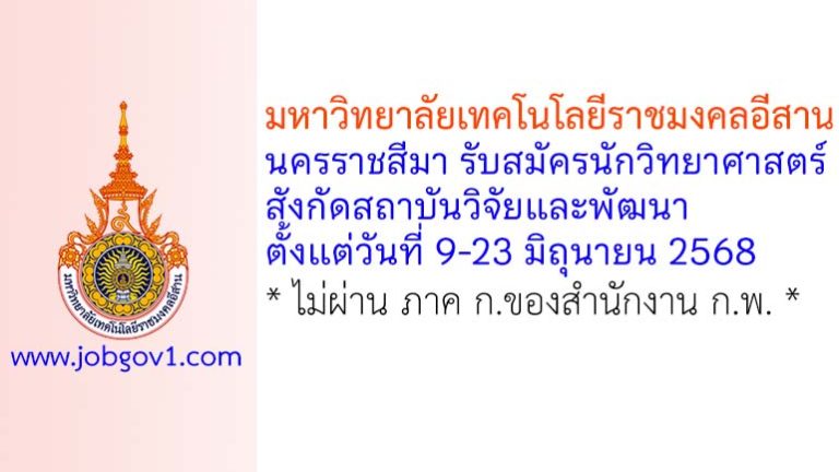 มหาวิทยาลัยเทคโนโลยีราชมงคลอีสาน นครราชสีมา รับสมัครนักวิทยาศาสตร์ สังกัดสถาบันวิจัยและพัฒนา