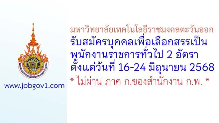 มหาวิทยาลัยเทคโนโลยีราชมงคลตะวันออก รับสมัครบุคคลเพื่อเลือกสรรเป็นพนักงานราชการทั่วไป 2 อัตรา