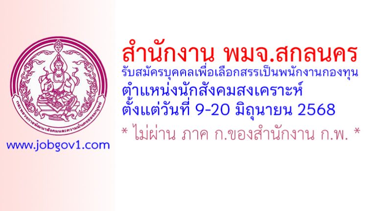 สำนักงาน พมจ.สกลนคร รับสมัครบุคคลเพื่อเลือกสรรเป็นพนักงานกองทุน ตำแหน่งนักสังคมสงเคราะห์