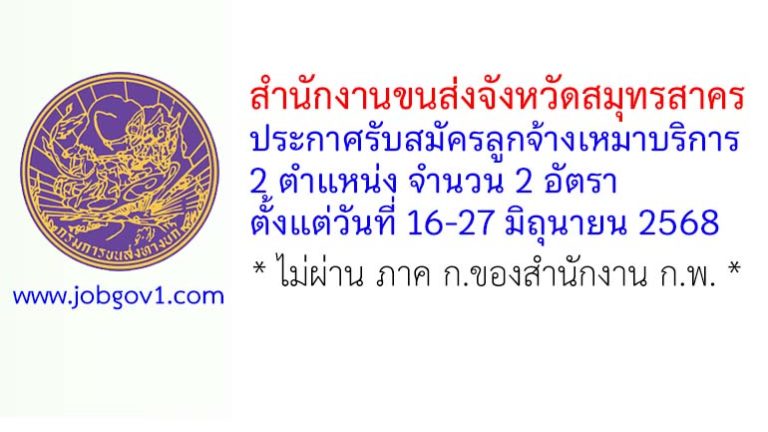สำนักงานขนส่งจังหวัดสมุทรสาคร รับสมัครลูกจ้างเหมาบริการ 2 อัตรา