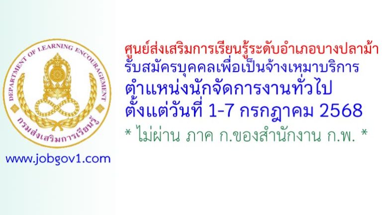 ศูนย์ส่งเสริมการเรียนรู้ระดับอำเภอบางปลาม้า รับสมัครบุคคลเพื่อเป็นจ้างเหมาบริการ ตำแหน่งนักจัดการงานทั่วไป