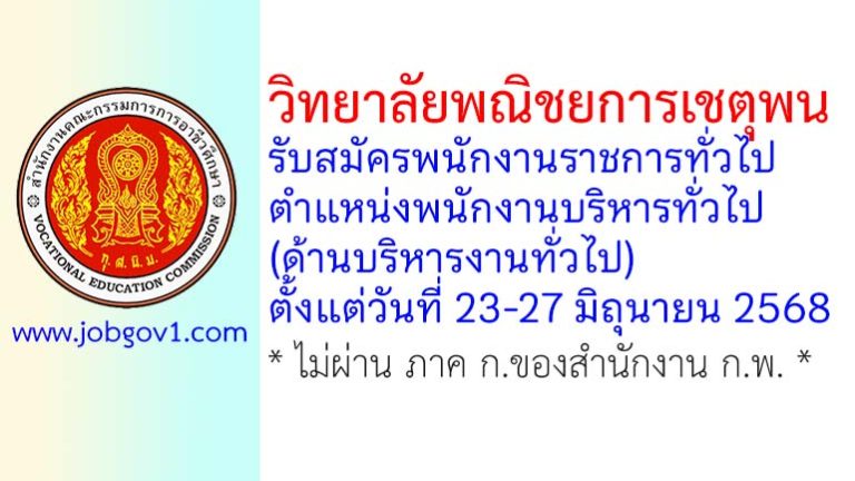 วิทยาลัยพณิชยการเชตุพน รับสมัครพนักงานราชการทั่วไป ตำแหน่งพนักงานบริหารทั่วไป (ด้านบริหารงานทั่วไป)