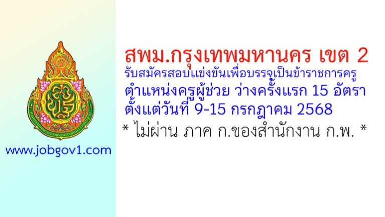 สพม.กรุงเทพมหานคร เขต 2 รับสมัครสอบแข่งขันเพื่อบรรจุเป็นข้าราชการครู ตำแหน่งครูผู้ช่วย ว่างครั้งแรก 15 อัตรา