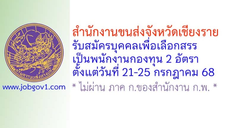 สำนักงานขนส่งจังหวัดเชียงราย รับสมัครบุคคลเพื่อเลือกสรรเป็นพนักงานกองทุน 2 อัตรา
