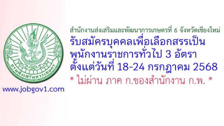 สำนักงานส่งเสริมและพัฒนาการเกษตรที่ 6 จังหวัดเชียงใหม่ รับสมัครบุคคลเพื่อเลือกสรรเป็นพนักงานราชการทั่วไป 3 อัตรา