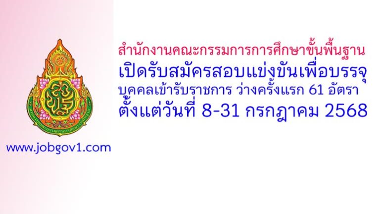 สำนักงานคณะกรรมการการศึกษาขั้นพื้นฐาน รับสมัครสอบแข่งขันเพื่อบรรจุบุคคลเข้ารับราชการ ว่างครั้งแรก 61 อัตรา