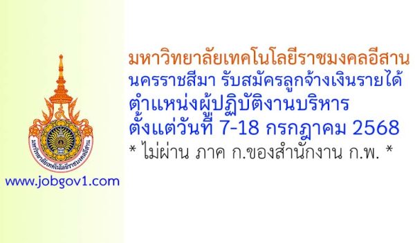 มหาวิทยาลัยเทคโนโลยีราชมงคลอีสาน นครราชสีมา รับสมัครลูกจ้างเงินรายได้ ตำแหน่งผู้ปฏิบัติงานบริหาร