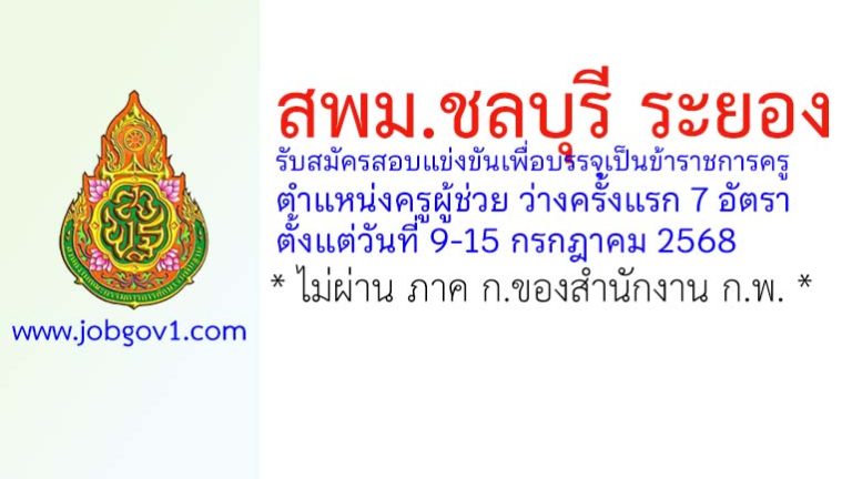 สพม.ชลบุรี ระยอง รับสมัครสอบแข่งขันเพื่อบรรจุเป็นข้าราชการครู ตำแหน่งครูผู้ช่วย ว่างครั้งแรก 7 อัตรา