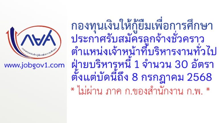 กองทุนเงินให้กู้ยืมเพื่อการศึกษา รับสมัครลูกจ้างชั่วคราว ตำแหน่งเจ้าหน้าที่บริหารงานทั่วไป ฝ่ายบริหารหนี้ 1 จำนวน 30 อัตรา