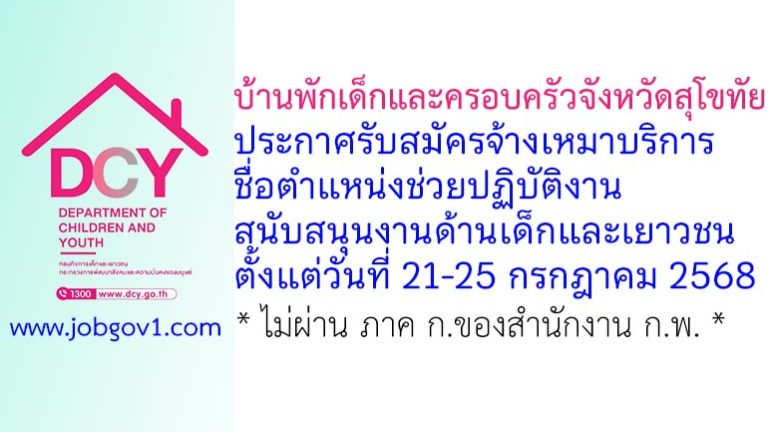 บ้านพักเด็กและครอบครัวจังหวัดสุโขทัย รับสมัครพนักงานจ้างเหมาบริการ ตำแหน่งช่วยปฏิบัติงานสนับสนุนงานด้านเด็กและเยาวชน