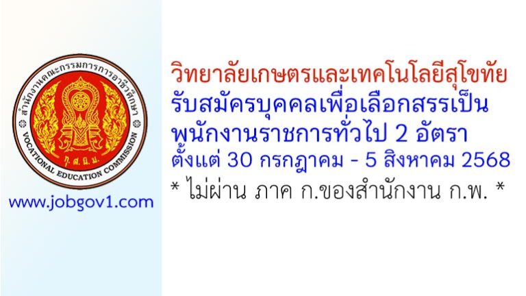 วิทยาลัยเกษตรและเทคโนโลยีสุโขทัย รับสมัครบุคคลเพื่อเลือกสรรเป็นพนักงานราชการทั่วไป 2 อัตรา