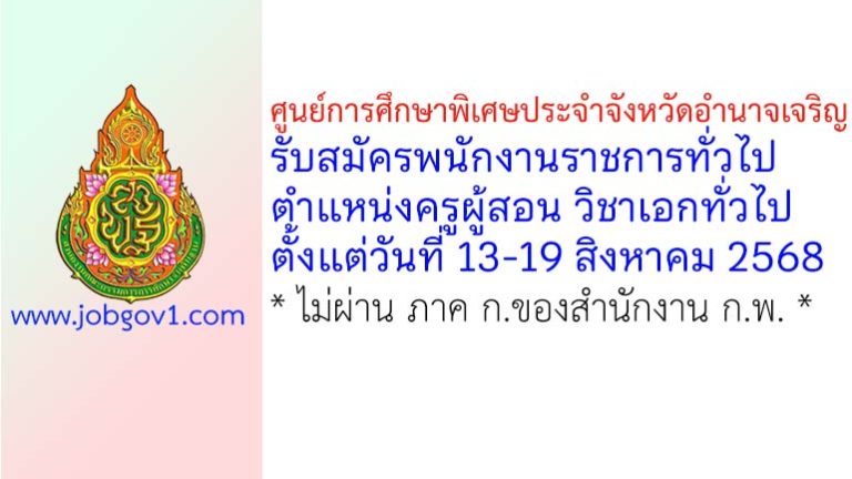 ศูนย์การศึกษาพิเศษประจำจังหวัดอำนาจเจริญ รับสมัครพนักงานราชการทั่วไป ตำแหน่งครูผู้สอน วิชาเอกทั่วไป