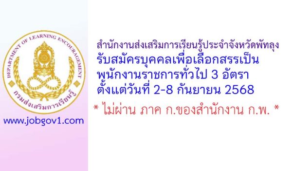 สำนักงานส่งเสริมการเรียนรู้ประจำจังหวัดพัทลุง รับสมัครบุคคลเพื่อเลือกสรรเป็นพนักงานราชการทั่วไป 3 อัตรา